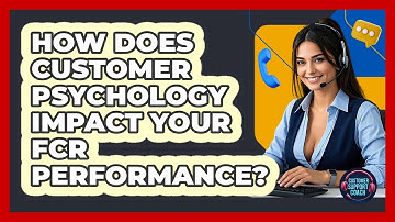 How Does Customer Psychology Impact Your FCR Performance? - Customer Support Coach