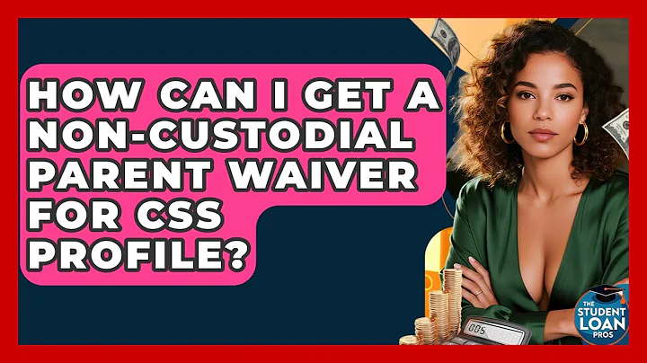 How Can I Get A Non-custodial Parent Waiver For CSS Profile? - The Student Loan Pros