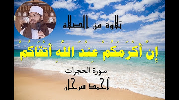 (إِنَّ أَكْرَمَكُمْ عِنْدَ اللَّهِ أَتْقَاكُمْ) سورة الحجرات (تلاوة من الصلاة) أحمد سرحان