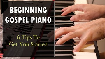 Beginning Gospel Piano: 6 Tips to Get You Started
