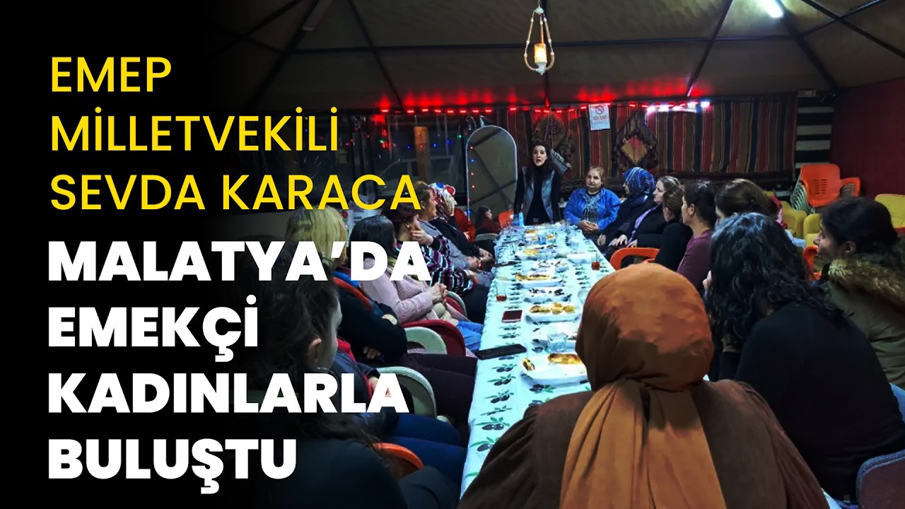 EMEP Milletvekili Sevda Karaca Malatya'da emekçi kadınlarla buluştu