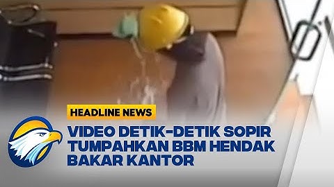 Video Detik-Detik Sopir Tumpahkan BBM Hendak Bakar Kantor