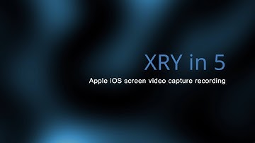 XRY in 5 - Apple iOS screen video capture recording