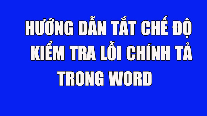 Bỏ chế độ check lỗi trong word 2023 năm 2024