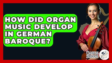 How Did Organ Music Develop In German Baroque? - Classical Serenade