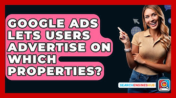 Google Ads Lets Users Advertise On Which Properties? - SearchEnginesHub.com