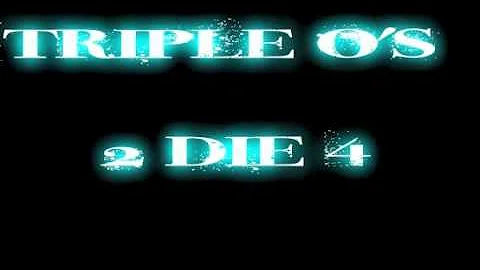 Triple O's 2 Die 4...