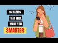 16 habits that make you smarter