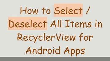 How to Select / Deselect All Items in RecyclerView for Android Apps