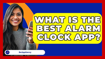 What Is The Best Alarm Clock App? - Be App Savvy