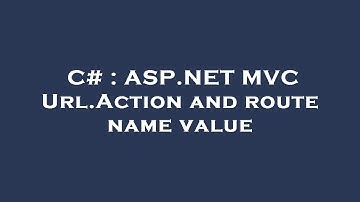 C# : ASP.NET MVC Url.Action and route name value