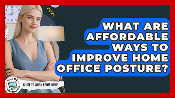 What Are Affordable Ways To Improve Home Office Posture? - Guide To Work From Home
