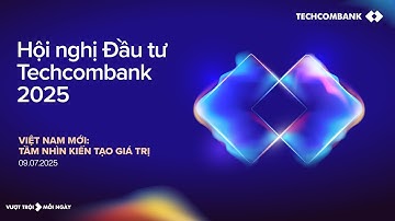 Hội nghị Đầu tư Techcombank 2025: Tầm nhìn kiến tạo Giá trị