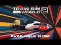 Train Sim World 2 | Out Now