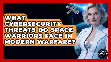 What Cybersecurity Threats Do Space Warriors Face in Modern Warfare? - Warriors In Space