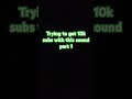 Trying to get 10k subs with this sound part 1 #shorts