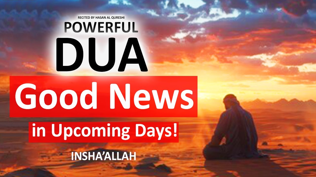 JUST BY LISTENING TO THIS VERY POWERFUL DUA YOU WILL BRING GOOD NEWS IN UPCOMING DAYS! INSHAALLAH