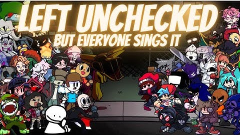 Left Unchecked but Every Turn a Different Character Sings (FNF Left Unchecked but Everyone Sings it)
