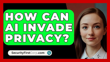 How Can AI Invade Privacy? - SecurityFirstCorp.com