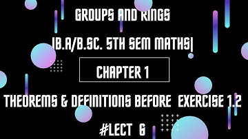 Groups and Rings|Chapter 1|# lect 6|Theorems & definitions before exercise1.1|B.A/B.Sc. 5th sem math