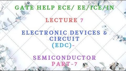 LECTURE-7  Electronic Devices & Circuit (EDC)-   Semiconductor Part-7