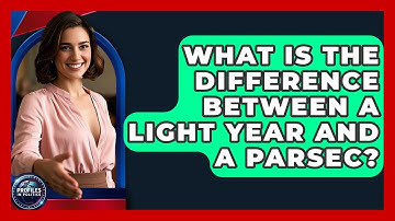 What Is the Difference Between a Light Year and a Parsec? - Profiles in Politics
