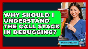 Why Should I Understand The Call Stack In Debugging? - Learn To Troubleshoot