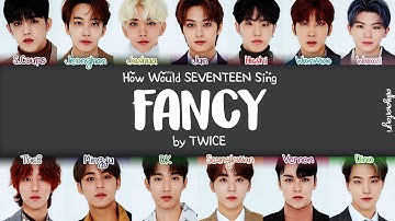 How Would SEVENTEEN Sing FANCY by TWICE? [HAN/ROM/ENG LYRICS}