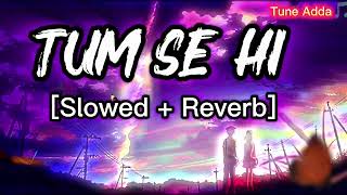 TUM SE HI😩[Slowed And Reverb]