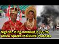 Igbo Nigerian Coronated as KING in South Africa Sparks Massive Protests | Latest Update