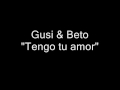 Gusi & Beto - Tengo tu amor