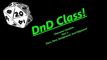 DnD Class: Character Creation: Part 1: Class, Race, Background, Alignment