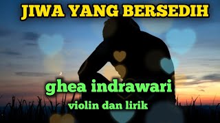 jiwa yang bersedih - ghea indrawari ( versi lirik dan violin) ‼️ paling menyentuh hati