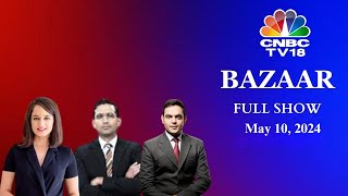 Bazaar: The Most Comprehensive Show On Stock Markets | Full Show | May 10, 2024 | CNBC TV18