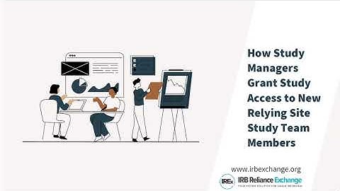 IREx QuickVid: How Study Managers Grant Study Access to New Relying Site Study Team Members