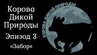 Корова Дикой Природы: Эпизод Третий - Забор