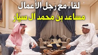 لقاء مع رجل الأعمال / مساعد بن محمد آل سيّار