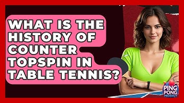 What Is The History Of Counter Topspin In Table Tennis? - Ping Pong Prodigy