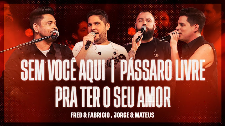Fred e Fabrício + Jorge e Mateus -  Sem Você Aqui / Pássaro Livre / Pra Ter o Seu Amor