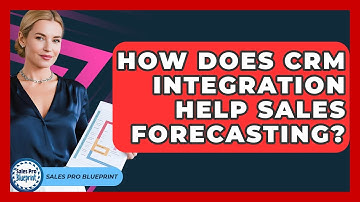 How Does CRM Integration Help Sales Forecasting? - Sales Pro Blueprint