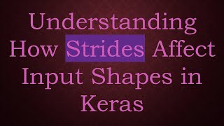 Understanding How Strides Affect Input Shapes in Keras