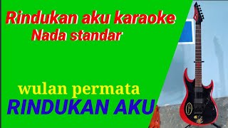 Rindukan aku karaoke ( wulan permata ) Nada Cewek/wanita. standar