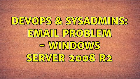 DevOps & SysAdmins: Email Problem - Windows Server 2008 R2 (3 Solutions!!)