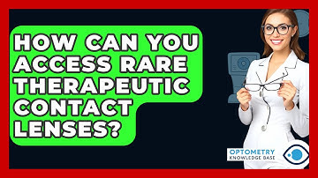 How Can You Access Rare Therapeutic Contact Lenses? - Optometry Knowledge Base