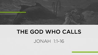 The God Who Calls | Jonah 1:1-16 | July 17, 2022