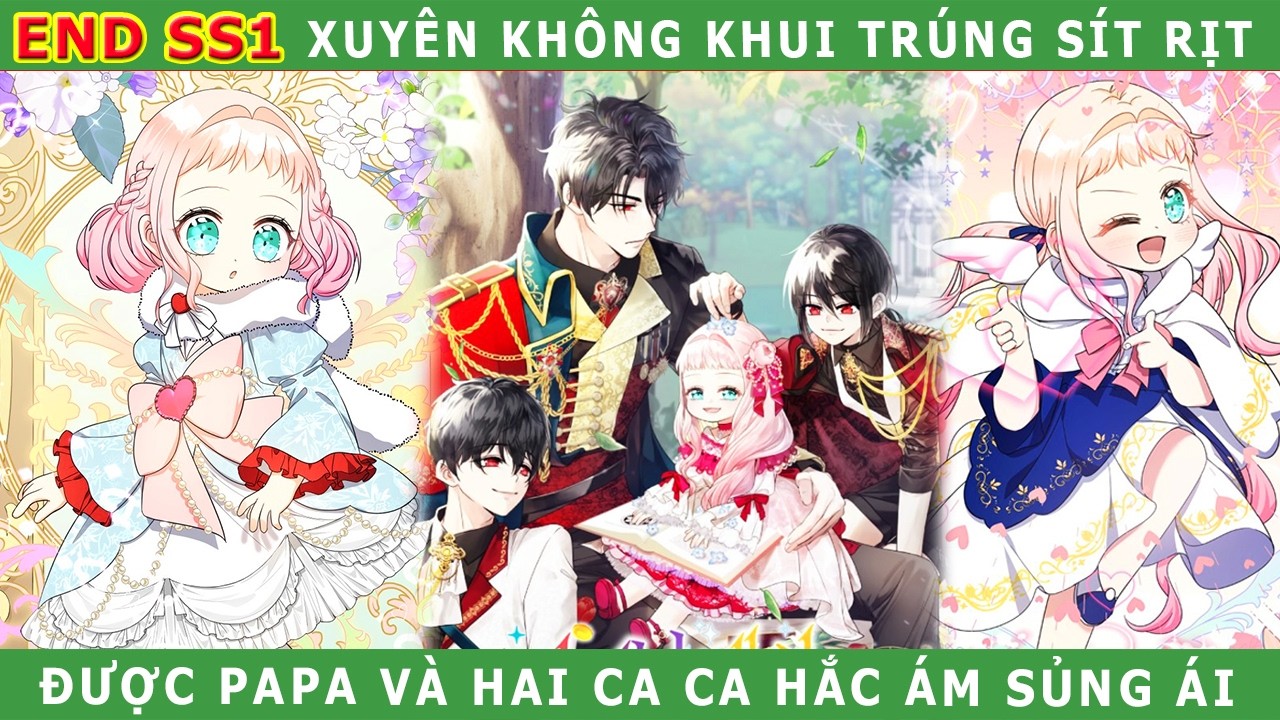 END SS1 - Xuyên Không Khui Trúng Sít Rịt Được Papa Và Hai Ca Ca Hắc Ám Sủng Ái - Cửu Muội Review