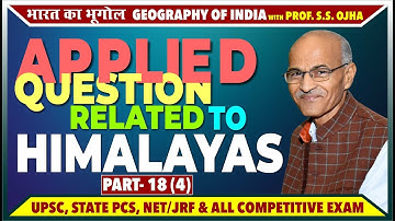 APPLIED QUESTION RELATED TO HIMALAYAS- 3 | Lecture 18 | Prof. S.S. Ojha