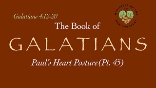 Galatians, pt. 45 (Pauls Heart Posture, 4:12-20)