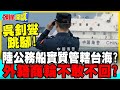 陸公務船在台灣東部海域實質管轄? | 吳釗燮跳腳"不要回應!"外籍商輪不敢不回?【頭條開講】完整版 @中天電視CtiTv