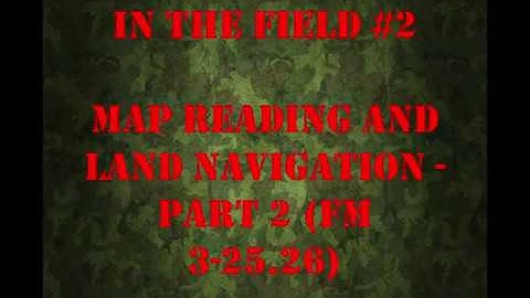 In the Field #2 - Map Reading and Land Navigation Part 2 (FM 3-25.26)
